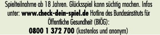 Spielteilnahme ab 18 Jahren. Gl cksspiel kann s chtig machen. Infos unter: www.check dein spiel.de ­Hotline des Bunde...