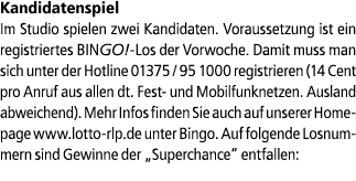 Kandidatenspiel Im Studio spielen zwei Kandidaten. Voraussetzung ist ein registriertes BINGO! Los der Vorwoche. Damit...