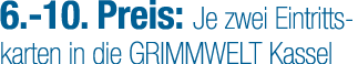 6. 10. Preis: Je zwei Eintrittskarten in die GRIMMWELT Kassel