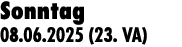 Sonntag 08.06.2025 (23. VA)