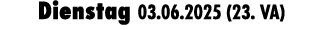 Dienstag 03.06.2025 (23. VA)