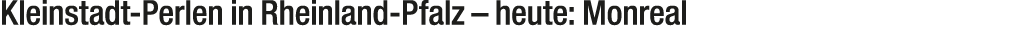 Kleinstadt Perlen in Rheinland Pfalz – heute: Monreal