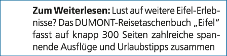 Zum Weiterlesen: Lust auf weitere Eifel Erlebnisse? Das DUMONT Reisetaschenbuch „Eifel“ fasst auf knapp 300 Seiten za...