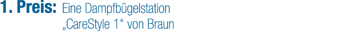 1. Preis: Eine Dampfb gelstation „CareStyle 1“ von Braun