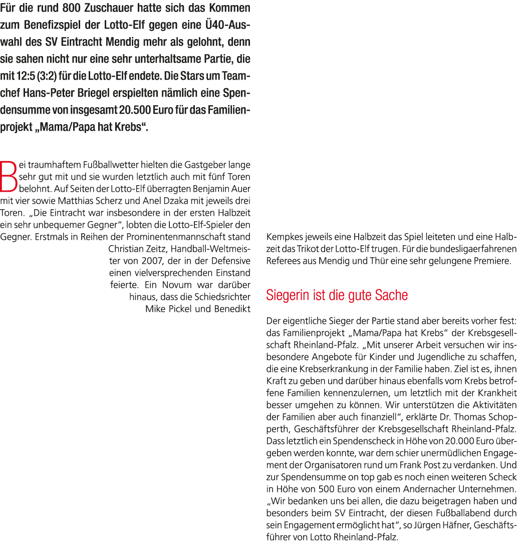 F r die rund 800 Zuschauer hatte sich das Kommen zum Benefizspiel der Lotto Elf gegen eine 40 Auswahl des SV Eintrac...