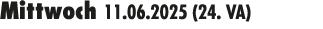 Mittwoch 11.06.2025 (24. VA) 
