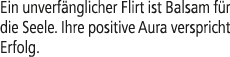 Ein unverf nglicher Flirt ist Balsam f r die Seele. Ihre positive Aura verspricht Erfolg.