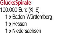 Gl cksSpirale 100.000 Euro (Kl. 6) 1 x Baden W rttemberg 1 x Hessen 1 x Niedersachsen