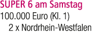 SUPER 6 am Samstag 100.000 Euro (Kl. 1) 2 x Nordrhein Westfalen