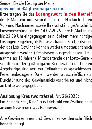 Senden Sie die L sung per Mail an: gewinnspiel@­gluexmagazin.com. Bitte tragen Sie das L sungswort in den Betreff der...
