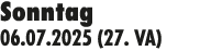 Sonntag 06.07.2025 (27. VA)