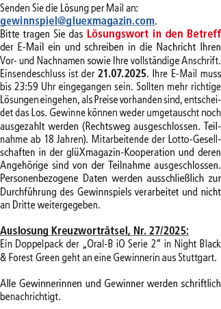 Senden Sie die L sung per Mail an: gewinnspiel@­gluexmagazin.com. Bitte tragen Sie das L sungswort in den Betreff der...