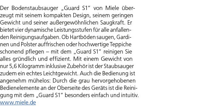 Der Bodenstaubsauger „Guard S1“ von Miele berzeugt mit seinem kompakten Design, seinem geringen Gewicht und seiner a...