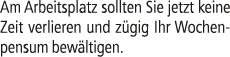 Am Arbeitsplatz sollten Sie jetzt keine Zeit verlieren und z gig Ihr Wochenpensum bew ltigen.