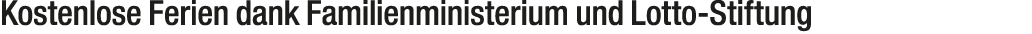 Kostenlose Ferien dank Familienministerium und Lotto Stiftung