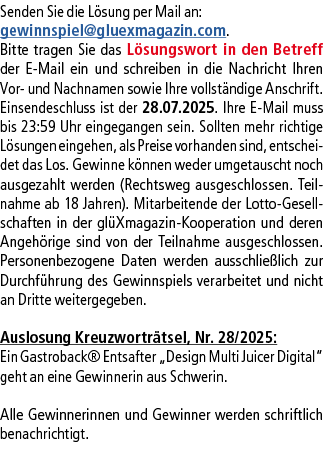 Senden Sie die L sung per Mail an: gewinnspiel@­gluexmagazin.com. Bitte tragen Sie das L sungswort in den Betreff der...