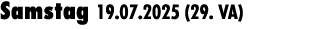 Samstag 19.07.2025 (29. VA) 