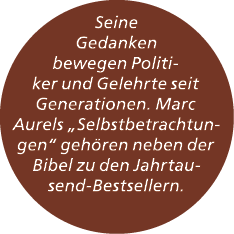 Seine Gedanken bewegen Politiker und Gelehrte seit Generationen. Marc Aurels „Selbstbetrachtungen“ geh ren neben der ...