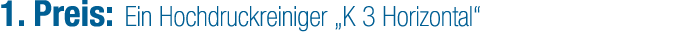 1. Preis: Ein Hochdruckreiniger „K 3 Horizontal“ 