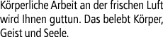 K rperliche Arbeit an der frischen Luft wird Ihnen guttun. Das belebt K rper, Geist und Seele.