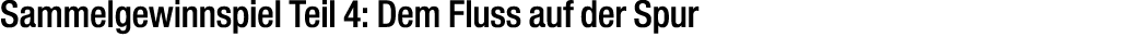 Sammelgewinnspiel Teil 4: Dem Fluss auf der Spur