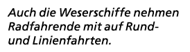 Auch die Weserschiffe nehmen Radfahrende mit auf Rund und Linienfahrten.