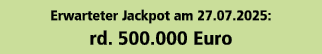 Erwarteter Jackpot am 27.07.2025: rd. 500.000 Euro
