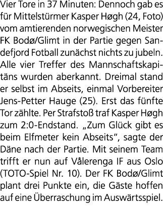 Vier Tore in 37 Minuten: Dennoch gab es f r Mittelst rmer Kasper H gh (24, Foto) vom amtierenden norwegischen Meister...