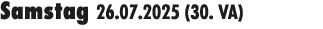 Samstag 26.07.2025 (30. VA) 