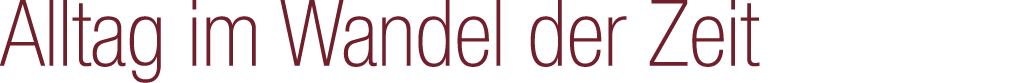 Alltag im Wandel der Zeit
