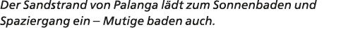 Der Sandstrand von Palanga l dt zum Sonnenbaden und Spaziergang ein – Mutige baden auch.