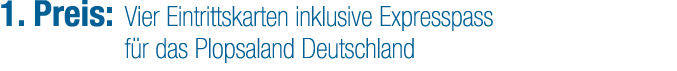 1. Preis: Vier Eintrittskarten inklusive Expresspass f r das Plopsaland Deutschland