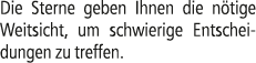 Die Sterne geben Ihnen die n tige Weitsicht, um schwierige Entscheidungen zu treffen.