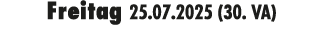 Freitag 25.07.2025 (30. VA)