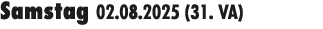 Samstag 02.08.2025 (31. VA) 