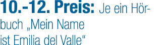 10. 12. Preis: Je ein H rbuch „Mein Name ist Emilia del Valle“