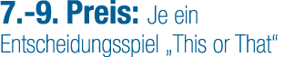 7. 9. Preis: Je ein Entscheidungs­spiel „This or That“