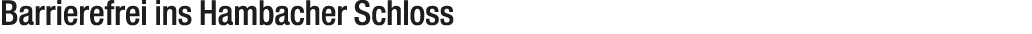 Barrierefrei ins Hambacher Schloss
