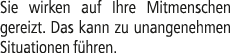 Sie wirken auf Ihre Mitmenschen gereizt. Das kann zu unangenehmen Situationen f hren.