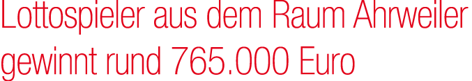 Lottospieler aus dem Raum Ahrweiler gewinnt rund 765.000 Euro 