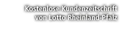 Kostenlose Kundenzeitschrift von Lotto Rheinland Pfalz