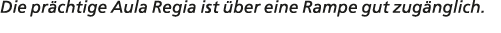 Die pr chtige Aula Regia ist ber eine Rampe gut zug nglich. 