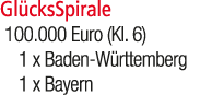 Gl cksSpirale 100.000 Euro (Kl. 6) 1 x Baden W rttemberg 1 x Bayern 