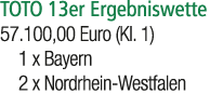 TOTO 13er Ergebniswette 57.100,00 Euro (Kl. 1) 1 x Bayern 2 x Nordrhein Westfalen 