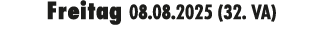 Freitag 08.08.2025 (32. VA)