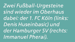 Zwei Fu ball Urgesteine sind wieder im Oberhaus dabei: der 1. FC K ln (links: Denis Huseinbasic) und der Hamburger SV...