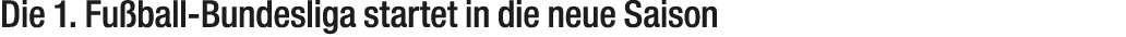 Die 1. Fu ball Bundesliga startet in die neue Saison 