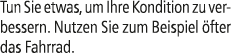 Tun Sie etwas, um Ihre Kondition zu verbessern. Nutzen Sie zum Beispiel fter das Fahrrad.