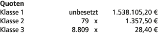 Quoten Klasse 1 unbesetzt 1.538.105,20 € Klasse 2 79 x 1.357,50 € Klasse 3 8.809 x 28,40 € 