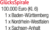 Gl cksSpirale 100.000 Euro (Kl. 6) 1 x Baden W rttemberg 1 x Nordrhein Westfalen 1 x Sachsen Anhalt